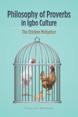 Philosophy of Proverbs in Igbo Culture: The Chicken Metaphor