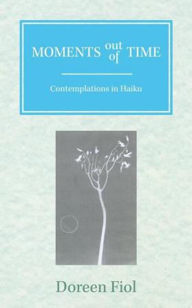 Moments Out of Time: Contemplations in Haiku