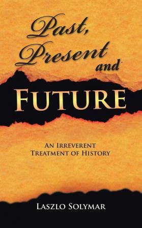 Past Present and Future: An Irreverent Treatment of History