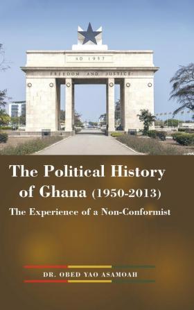 The Political History of Ghana (1950-2013): The Experience of a Non-Conformist