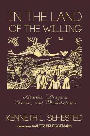 In the Land of the Willing: Litanies Prayers Poems and Benedictions