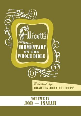 Ellicott's Commentary on the Whole Bible Volume IV: Job - Isaiah