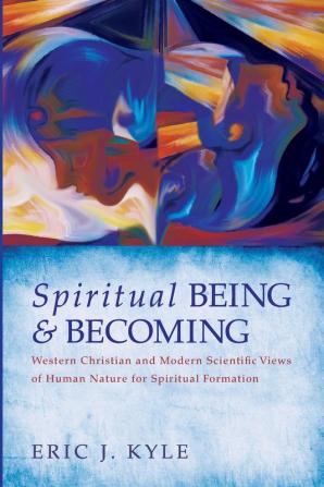 Spiritual Being & Becoming: Western Christian and Modern Scientific Views of Human Nature for Spiritual Formation