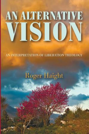 An Alternative Vision: An Interpretation of Liberation Theology