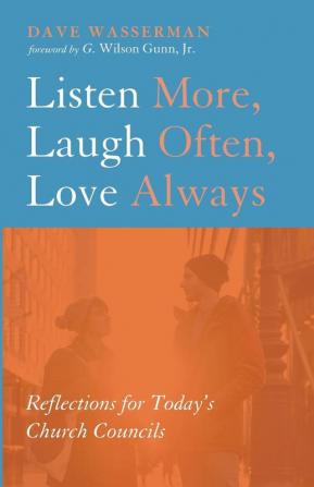 Listen More Laugh Often Love Always: Reflections for Today's Church Councils