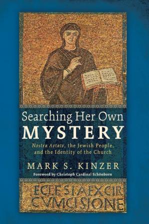 Searching Her Own Mystery: Nostra Aetate the Jewish People and the Identity of the Church