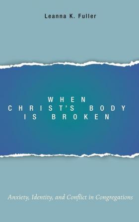 When Christ's Body Is Broken: Anxiety Identity and Conflict in Congregations