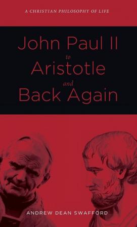 John Paul II to Aristotle and Back Again: A Christian Philosophy of Life