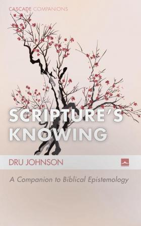 Scripture's Knowing: A Companion to Biblical Epistemology: 24 (Cascade Companions)