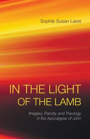 In the Light of the Lamb: Imagery Parody and Theology in the Apocalypse of John (Good News Studies)