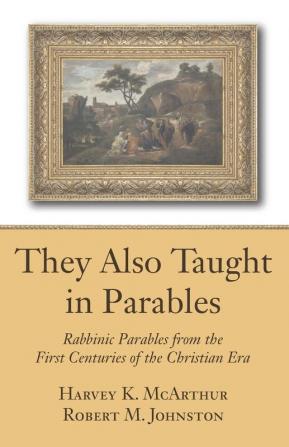 They Also Taught in Parables: Rabbinic Parables from the First Centuries of the Christian Era