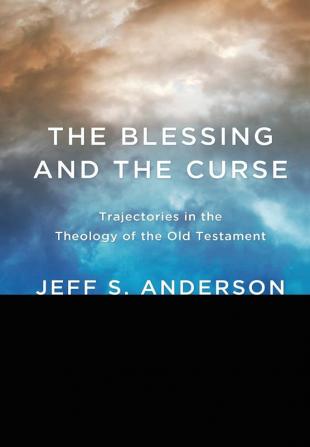 The Blessing and the Curse: Trajectories in the Theology of the Old Testament