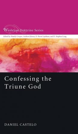 Confessing the Triune God: 3 (Wesleyan Doctrine)