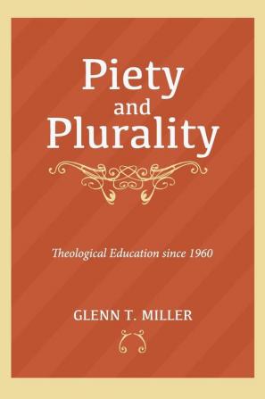 Piety and Plurality: Theological Education Since 1960