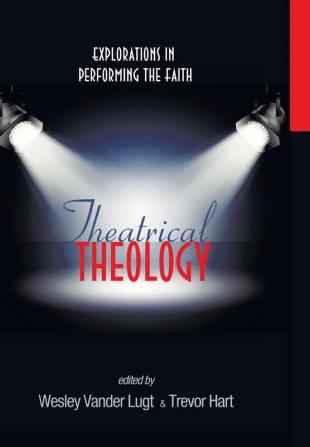 Theatrical Theology: Explorations in Performing the Faith