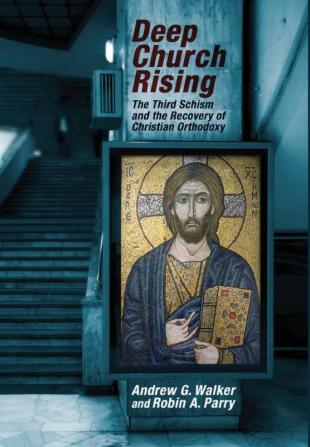 Deep Church Rising: The Third Schism and the Recovery of Christian Orthodoxy