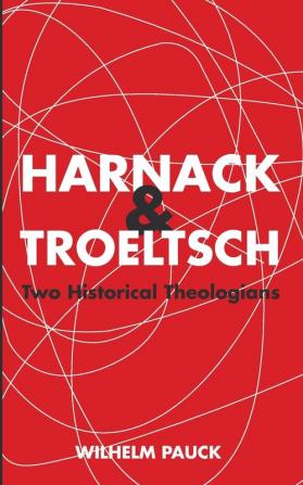 Harnack and Troeltsch: Two Historical Theologians