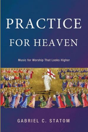 Practice for Heaven: Music for Worship That Looks Higher