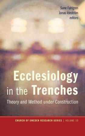 Ecclesiology in the Trenches: Theory and Method Under Construction: 10 (Church of Sweden Research)