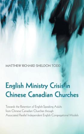 English Ministry Crisis in Chinese Canadian Churches: Towards the Retention of English-Speaking Adults from Chinese Canadian Churches Through ... Independent English Congregational Models