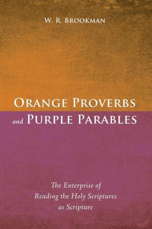 Orange Proverbs and Purple Parables: The Enterprise of Reading the Holy Scriptures as Scripture