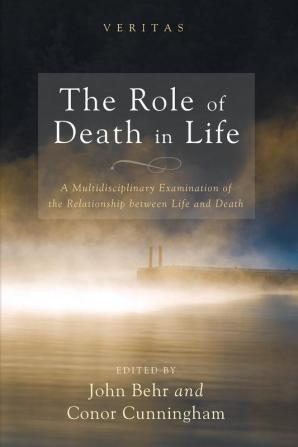 The Role of Death in Life: A Multidisciplinary Examination of the Relationship Between Life and Death: 15 (Veritas)