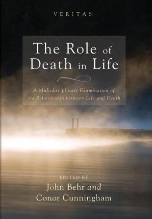 Role of Death in Life: A Multidisciplinary Examination of the Relationship Between Life and Death: 15 (Veritas)