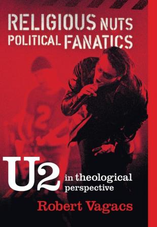 Religious Nuts Political Fanatics: U2 in Theological Perspective