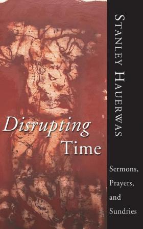 Disrupting Time: Sermons Prayers and Sundries