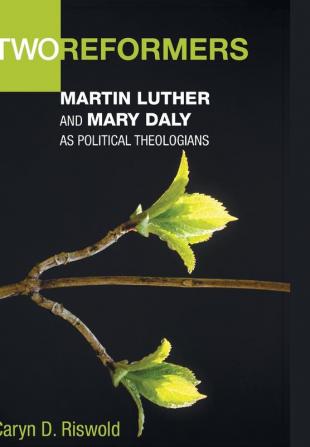 Two Reformers: Martin Luther and Mary Daly as Political Theologians