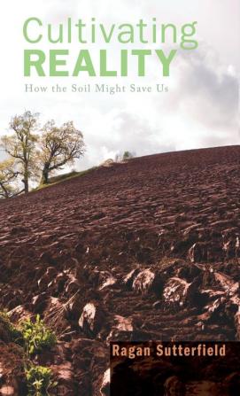 Cultivating Reality: How the Soil Might Save Us