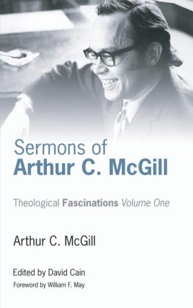 Sermons of Arthur C. McGill: 1 (Theological Fascinations)