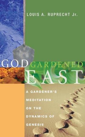 God Gardened East: A Gardener's Meditation on the Dynamics of Genesis