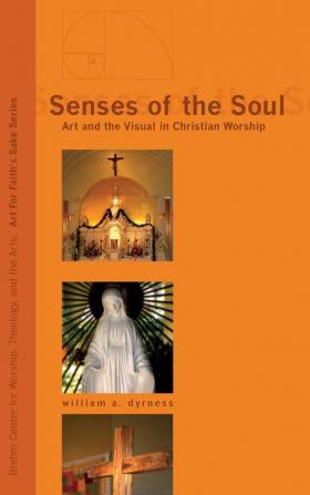 Senses of the Soul: Art and the Visual in Christian Worship: 1 (Art for Faith's Sake)