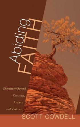 Abiding Faith: Christianity Beyond Certainty Anxiety and Violence