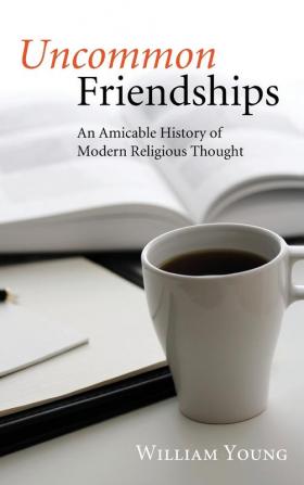 Uncommon Friendships: An Amicable History of Modern Religious Thought