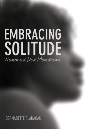 Embracing Solitude: Women and New Monasticism