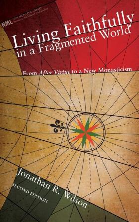 Living Faithfully in a Fragmented World Second Edition: From 'After Virtue' to a New Monasticism: 6 (New Monastic Library: Resources for Radical Discipleship)