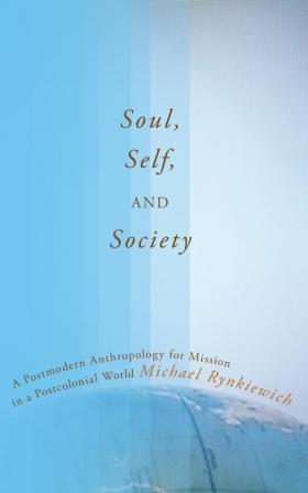 Soul Self and Society: A Postmodern Anthropology for Mission in a Postcolonial World