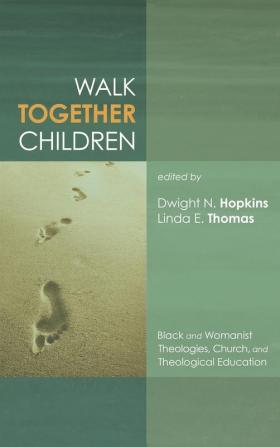 Walk Together Children: Black and Womanist Theologies Church and Theological Education