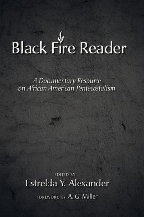 Black Fire Reader: A Documentary Resource on African American Pentecostalism