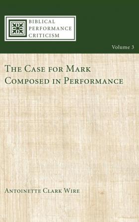 The Case for Mark Composed in Performance: 3 (Biblical Performance Criticism)