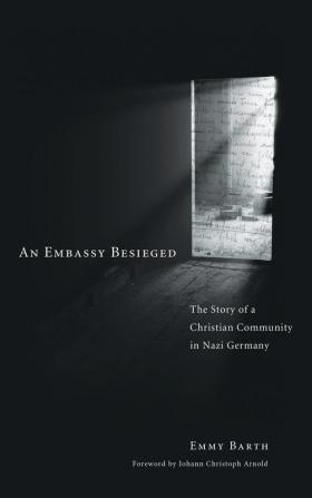 An Embassy Besieged: The Story of a Christian Community in Nazi Germany