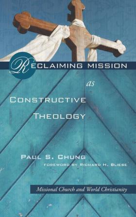 Reclaiming Mission as Constructive Theology: Missional Church and World Christianity