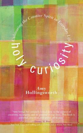 Holy Curiosity: Cultivating the Creative Spirit in Everyday Life