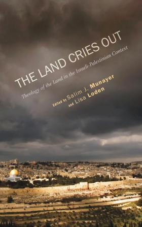 The Land Cries Out: Theology of the Land in the Israeli-Palestinian Context