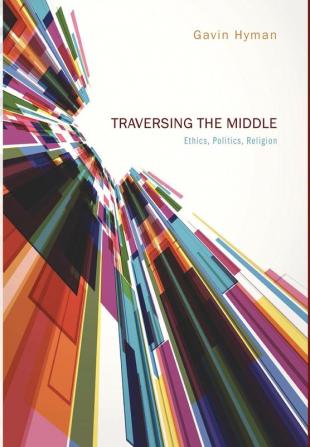 Traversing the Middle: Ethics Politics Religion