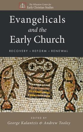 Evangelicals and the Early Church: Recovery Reform Renewal