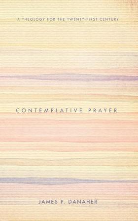 Contemplative Prayer: A Theology for the Twenty-First Century