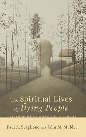 The Spiritual Lives of Dying People: Testimonies of Hope and Courage